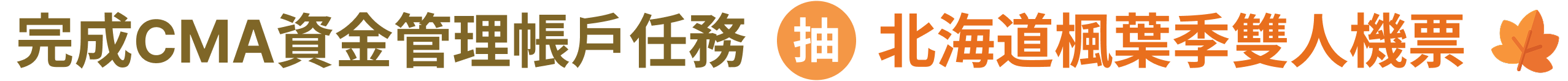 完成CMA資金管理帳戶任務 抽 北海道楓葉季雙人機票