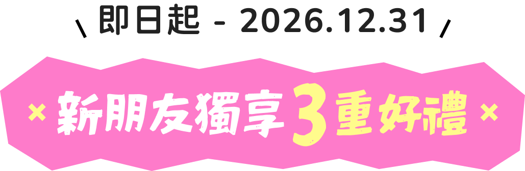 即日起至 2026 年 12 月 31 日，新朋友獨享 3 重好禮